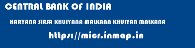 CENTRAL BANK OF INDIA  HARYANA SIRSA KHUIYANA MALKANA KHUIYAN MALKANA  micr code
